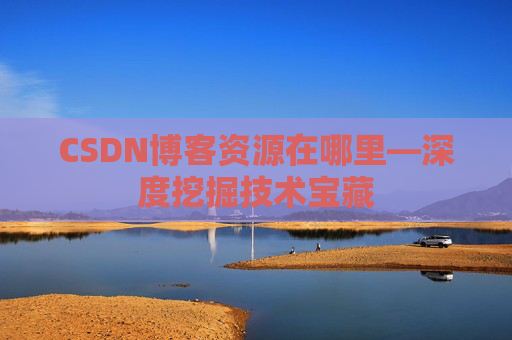 CSDN博客资源在哪里—深度挖掘技术宝藏