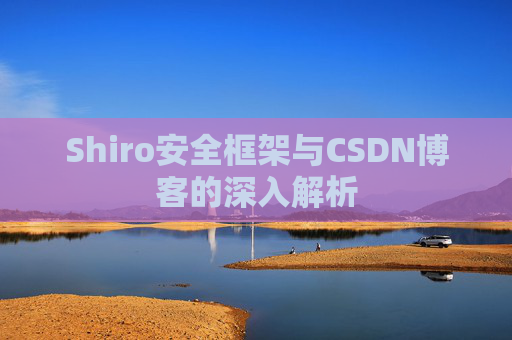 Shiro安全框架与CSDN博客的深入解析